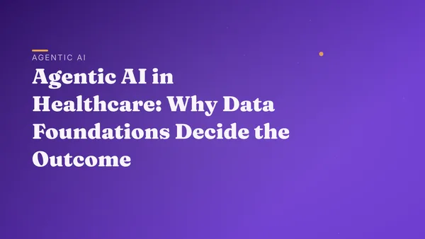 Agentic AI in Healthcare: Why Data Foundations Decide the Outcome