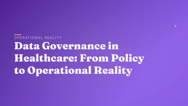 Data Governance in Healthcare: From Policy to Operational Reality