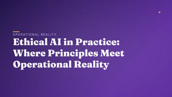Ethical AI in Practice: Where Principles Meet Operational Reality