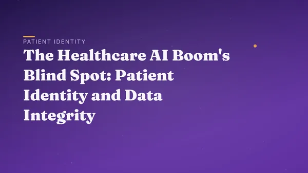 The Healthcare AI Boom's Blind Spot: Patient Identity and Data Integrity