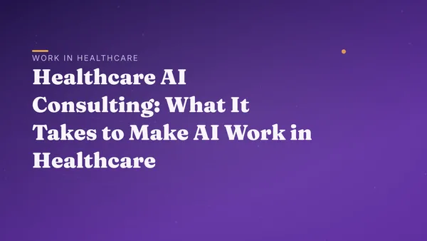 Healthcare AI Consulting: What It Takes to Make AI Work