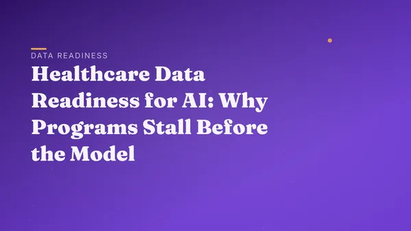 Healthcare Data Readiness for AI: Why Programs Stall Before the Model