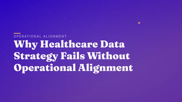 Why Healthcare Data Strategy Fails Without Operational Alignment