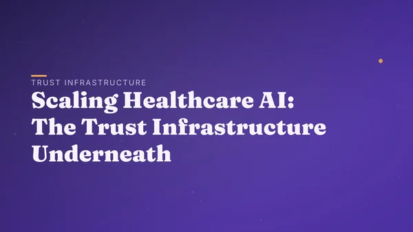 Scaling Healthcare AI: The Trust Infrastructure Underneath
